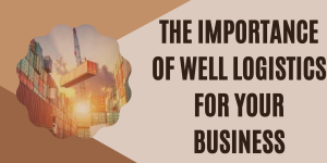 The Importance Of Well Logistics For Your Business